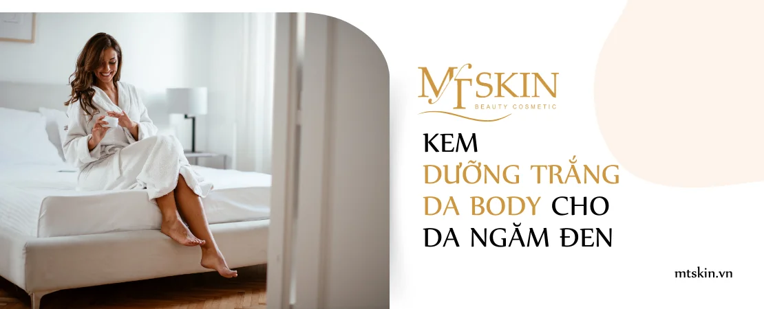 Top 5 kem dưỡng trắng da body cho da ngăm đen bạn không nên bỏ qua